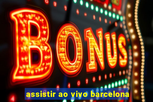 assistir ao vivo barcelona